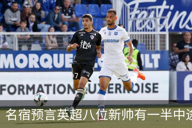 名宿预言英超八位新帅有一半中途下课，详细解读哪位主帅最危险